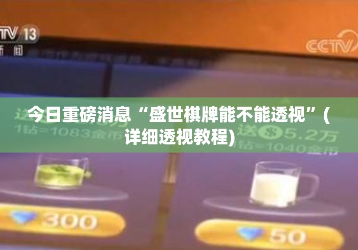今日重磅消息“盛世棋牌能不能透视”(详细透视教程)
