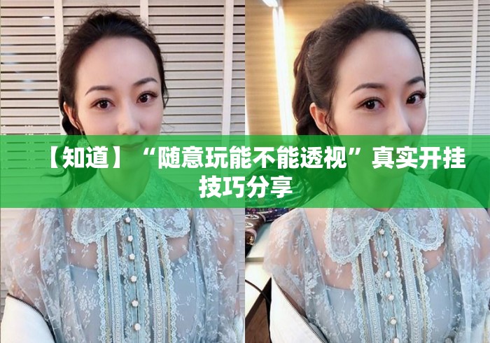 【知道】“随意玩能不能透视”真实开挂技巧分享