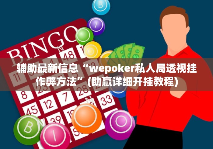 辅助最新信息“wepoker私人局透视挂作弊方法”(助赢详细开挂教程)