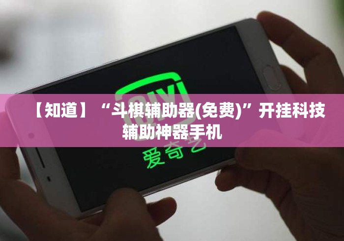 【知道】“斗棋辅助器(免费)”开挂科技辅助神器手机