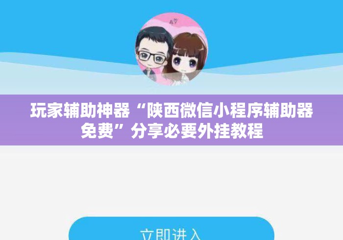 玩家辅助神器“陕西微信小程序辅助器免费	”分享必要外挂教程