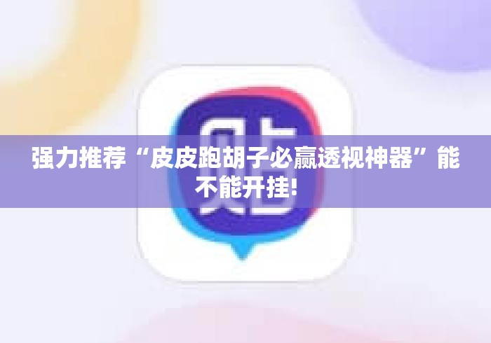 强力推荐“皮皮跑胡子必赢透视神器”能不能开挂!