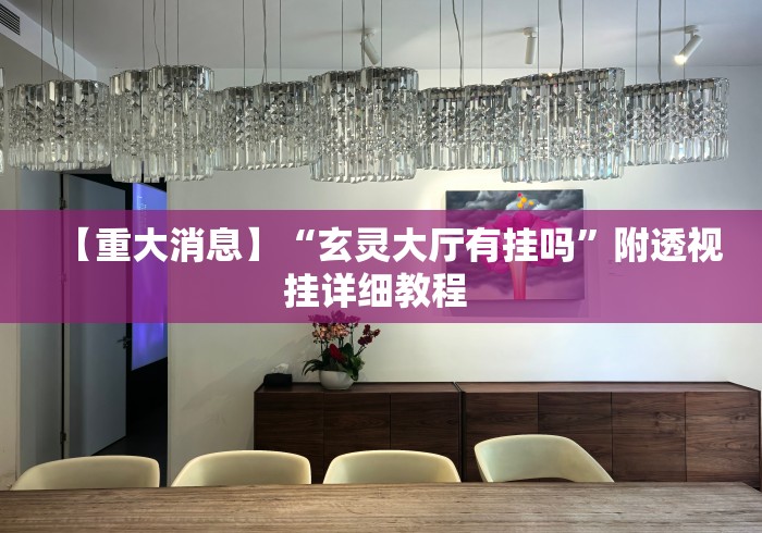 【重大消息】“玄灵大厅有挂吗	”附透视挂详细教程 