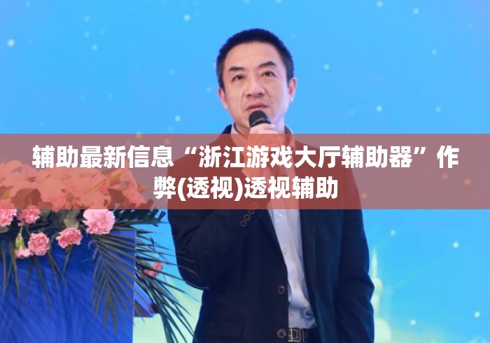 辅助最新信息“浙江游戏大厅辅助器	”作弊(透视)透视辅助