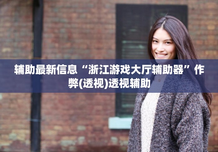 辅助最新信息“浙江游戏大厅辅助器”作弊(透视)透视辅助