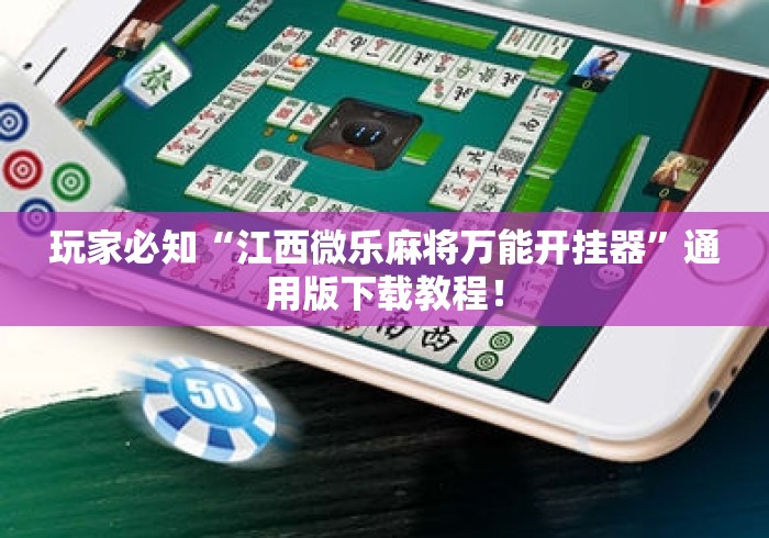 玩家必知“江西微乐麻将万能开挂器”通用版下载教程！