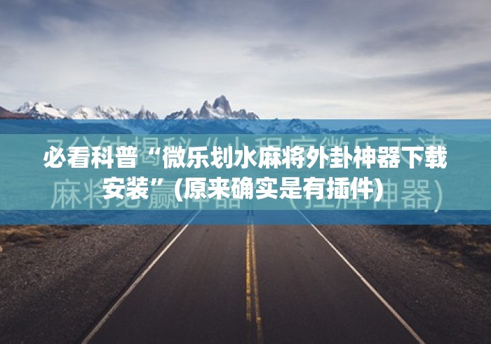 必看科普“微乐划水麻将外卦神器下载安装	”(原来确实是有插件) 