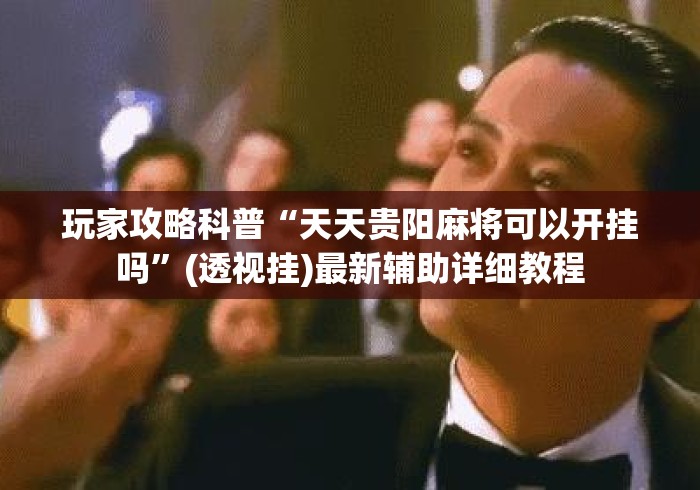 玩家攻略科普“天天贵阳麻将可以开挂吗”(透视挂)最新辅助详细教程