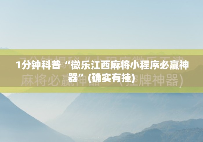 1分钟科普“微乐江西麻将小程序必赢神器	”(确实有挂)