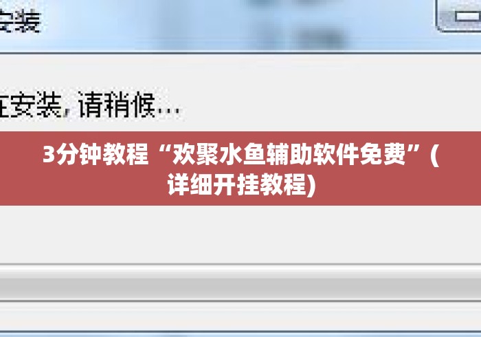 3分钟教程“欢聚水鱼辅助软件免费”(详细开挂教程)