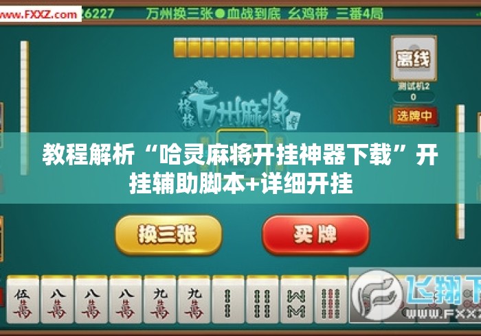 教程解析“哈灵麻将开挂神器下载”开挂辅助脚本+详细开挂