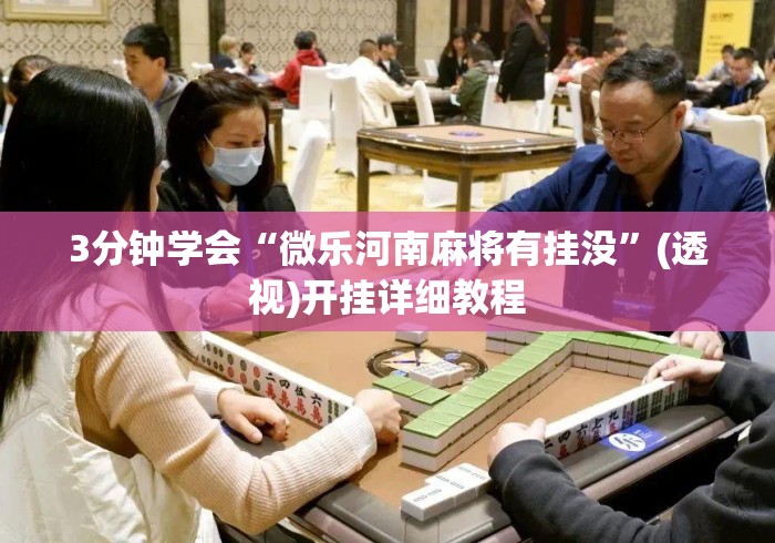 3分钟学会“微乐河南麻将有挂没”(透视)开挂详细教程