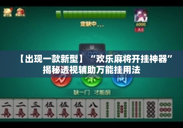 【出现一款新型】“欢乐麻将开挂神器	”揭秘透视辅助万能挂用法