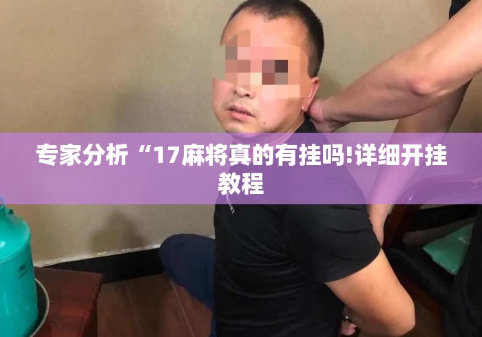 专家分析“17麻将真的有挂吗!详细开挂教程 专家分析“17麻将真的有挂吗!详细开挂教程