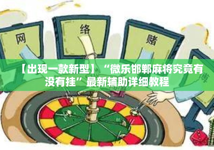 【出现一款新型】“微乐邯郸麻将究竟有没有挂”最新辅助详细教程