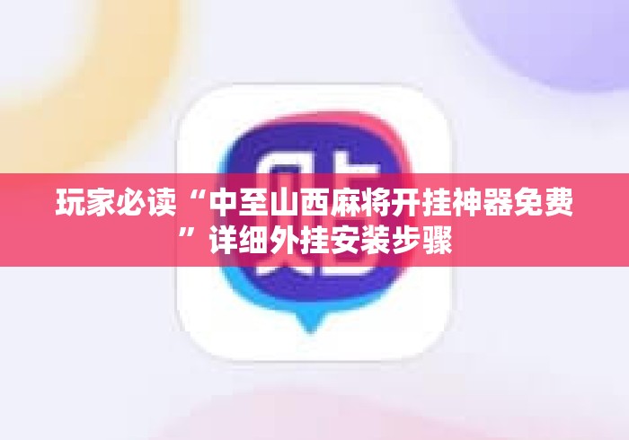 玩家必读“中至山西麻将开挂神器免费	”详细外挂安装步骤