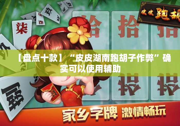 【盘点十款】“皮皮湖南跑胡子作弊”确实可以使用辅助