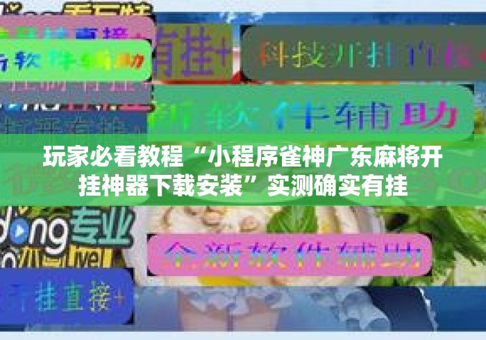 玩家必看教程“小程序雀神广东麻将开挂神器下载安装”实测确实有挂