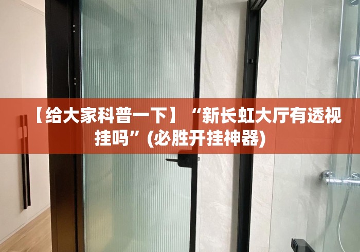 【给大家科普一下】“新长虹大厅有透视挂吗	”(必胜开挂神器)