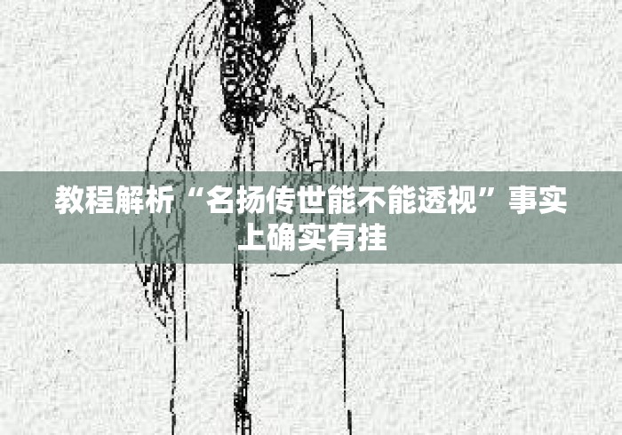 教程解析“名扬传世能不能透视”事实上确实有挂