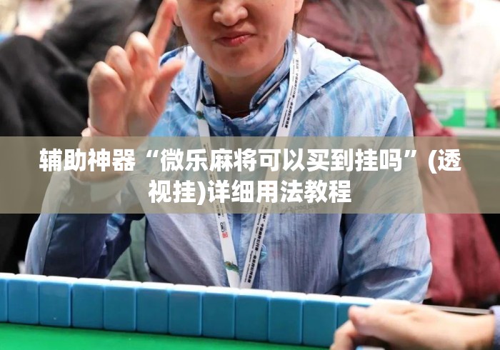 辅助神器“微乐麻将可以买到挂吗”(透视挂)详细用法教程