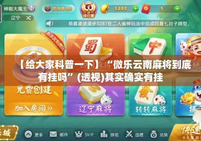 【给大家科普一下】“微乐云南麻将到底有挂吗	”(透视)其实确实有挂