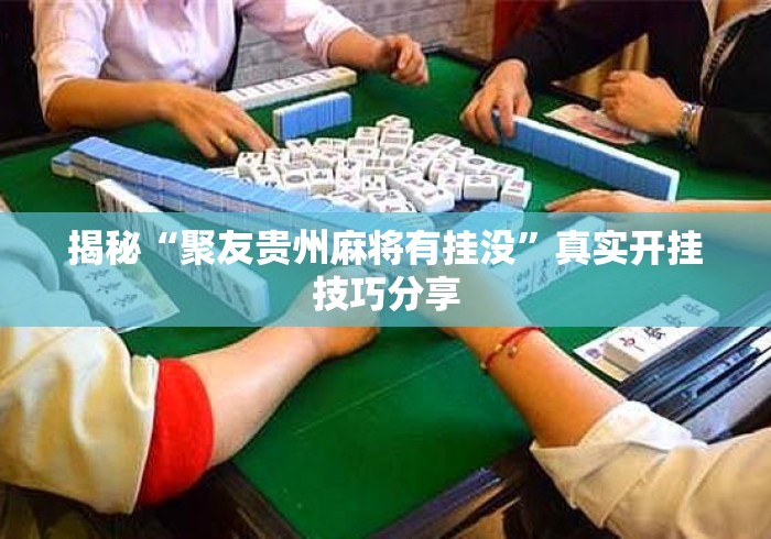 揭秘“聚友贵州麻将有挂没	”真实开挂技巧分享