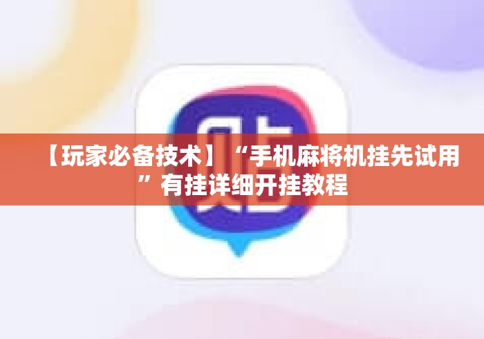 【玩家必备技术】“手机麻将机挂先试用”有挂详细开挂教程
