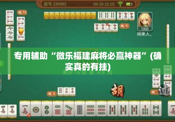 专用辅助“微乐福建麻将必赢神器”(确实真的有挂)