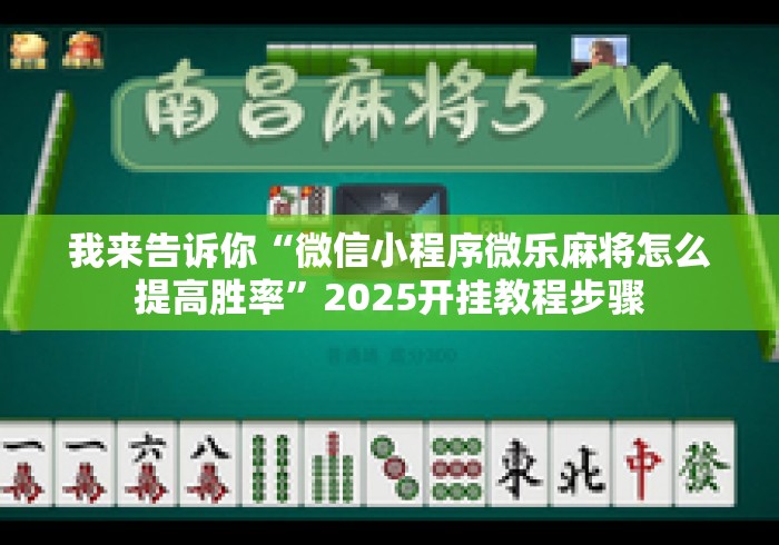 我来告诉你“微信小程序微乐麻将怎么提高胜率	”2025开挂教程步骤