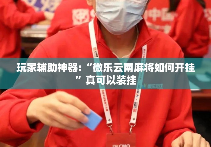 玩家辅助神器:“微乐云南麻将如何开挂	”真可以装挂