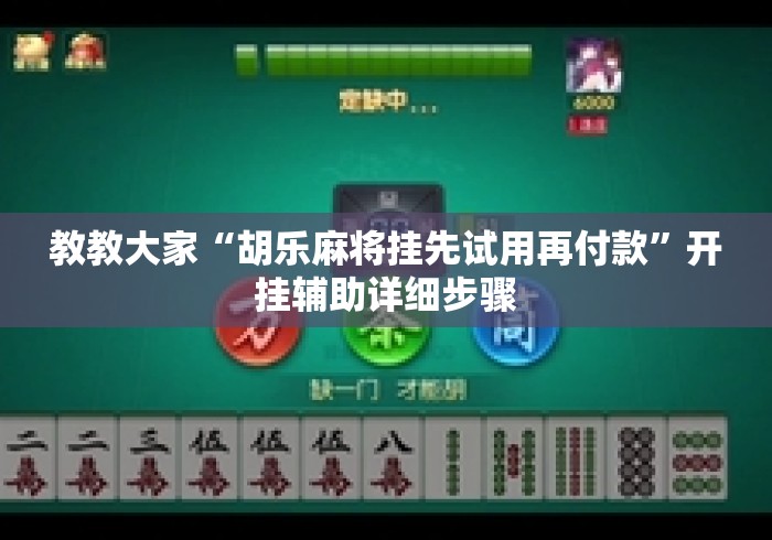 教教大家“胡乐麻将挂先试用再付款”开挂辅助详细步骤