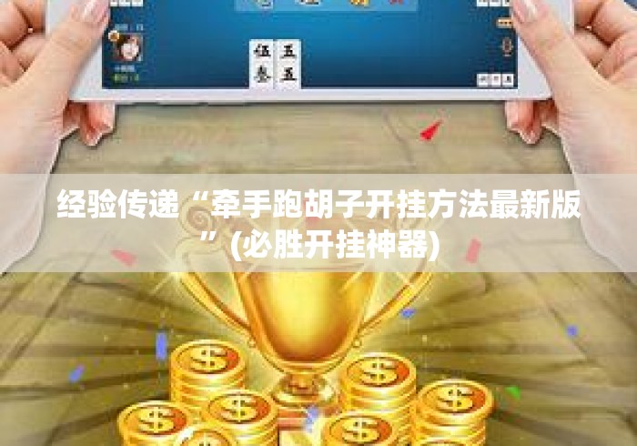 经验传递“牵手跑胡子开挂方法最新版	”(必胜开挂神器)