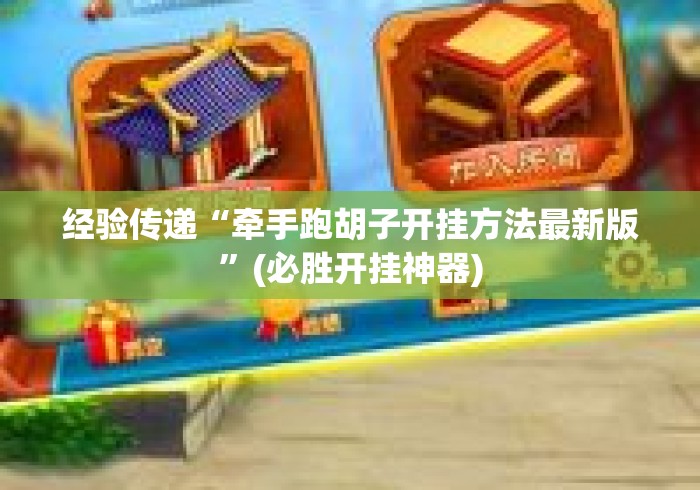 经验传递“牵手跑胡子开挂方法最新版”(必胜开挂神器)