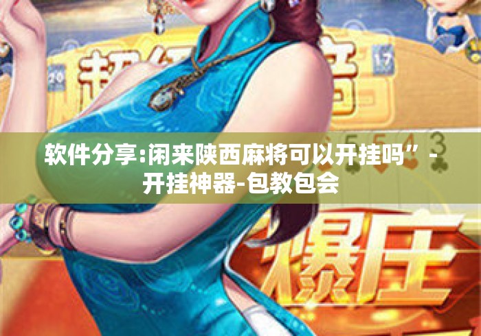 软件分享:闲来陕西麻将可以开挂吗”-开挂神器-包教包会
