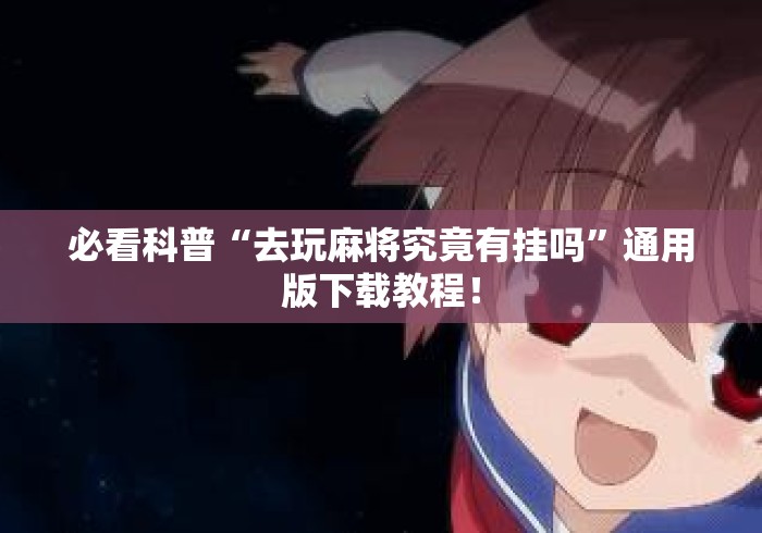 必看科普“去玩麻将究竟有挂吗”通用版下载教程！