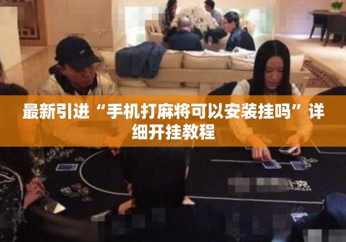 最新引进“手机打麻将可以安装挂吗”详细开挂教程