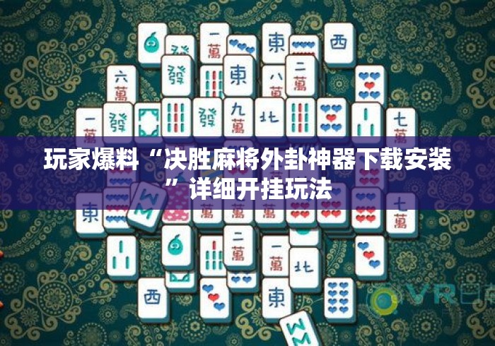 玩家爆料“决胜麻将外卦神器下载安装	”详细开挂玩法