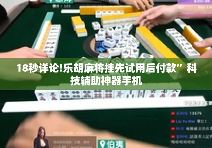 18秒详论!乐胡麻将挂先试用后付款”科技辅助神器手机