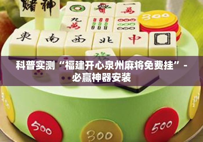 科普实测“福建开心泉州麻将免费挂	”-必赢神器安装