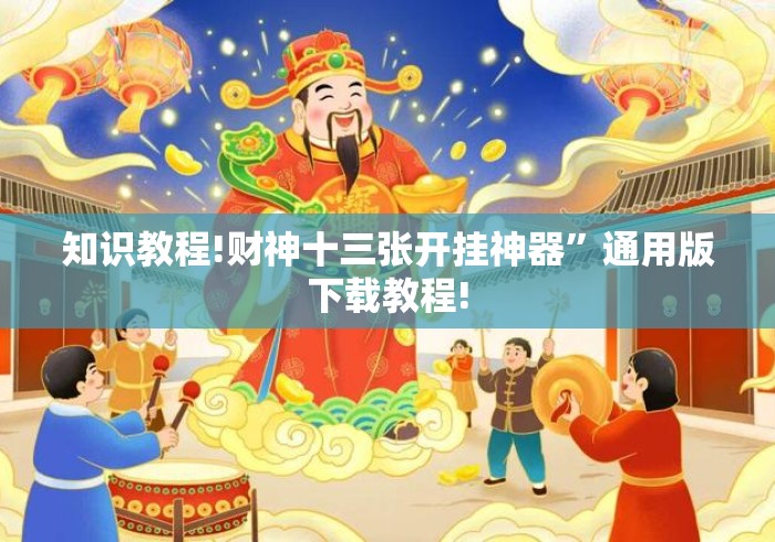 知识教程!财神十三张开挂神器	”通用版下载教程!