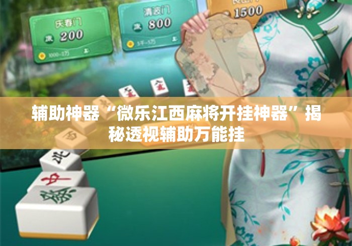 辅助神器“微乐江西麻将开挂神器”揭秘透视辅助万能挂