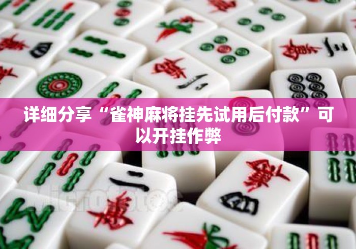 详细分享“雀神麻将挂先试用后付款	”可以开挂作弊
