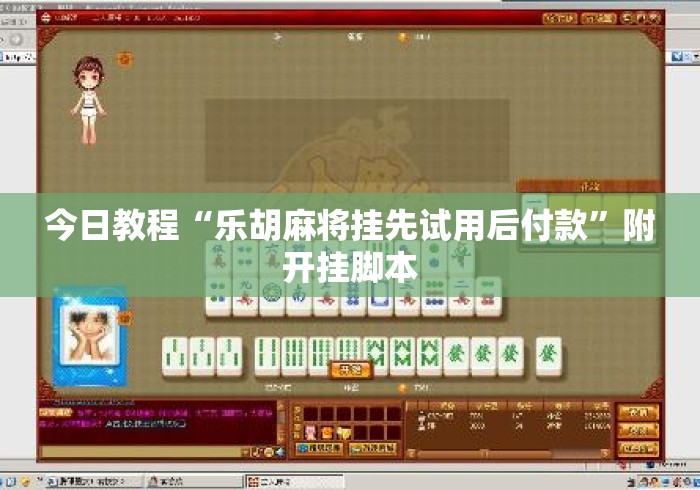 今日教程“乐胡麻将挂先试用后付款”附开挂脚本