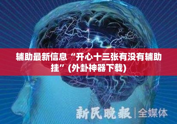 辅助最新信息“开心十三张有没有辅助挂	”(外卦神器下载)