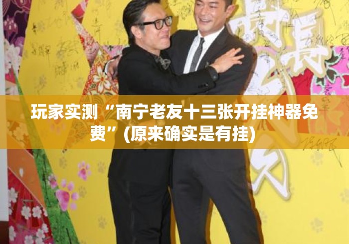 玩家实测“南宁老友十三张开挂神器免费	”(原来确实是有挂) 
