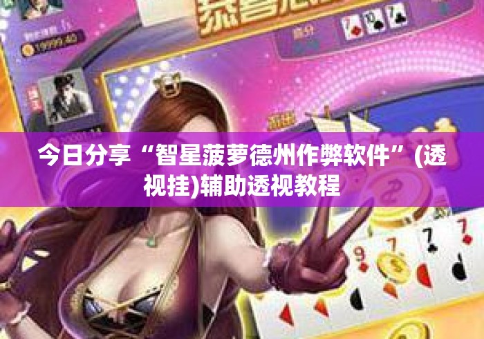 今日分享“智星菠萝德州作弊软件”(透视挂)辅助透视教程