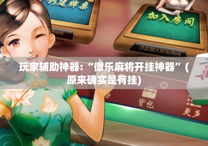 玩家辅助神器:“微乐麻将开挂神器	”(原来确实是有挂)