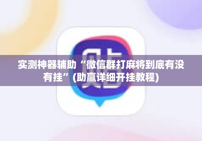 实测神器辅助“微信群打麻将到底有没有挂”(助赢详细开挂教程)