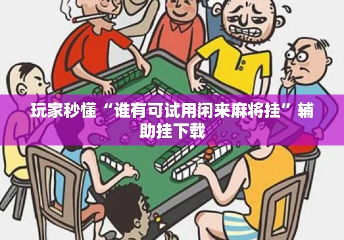 玩家秒懂“谁有可试用闲来麻将挂”辅助挂下载